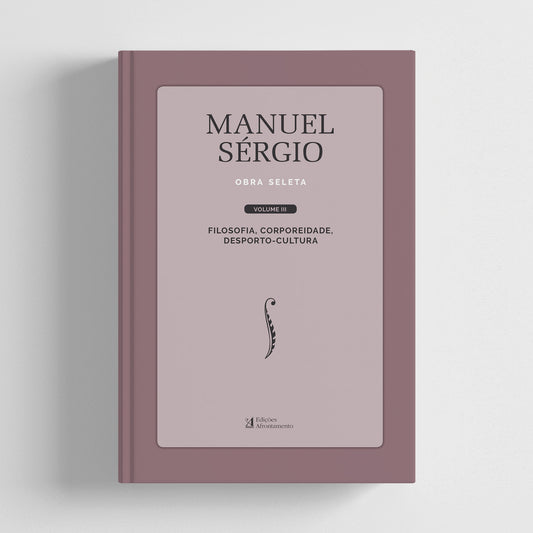 Obra Seleta de Manuel Sérgio. Vol. III: Filosofia, Corporeidade, Desporto-Cultura