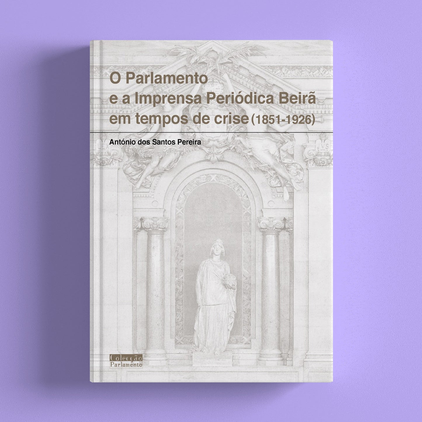 O Parlamento e a Imprensa Periódica Beirã em Tempos de Crise (1851-1926)