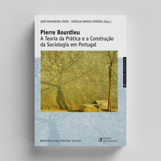 Pierre Bourdieu. A Teoria da Prática e a Construção da Sociologia em Portugal